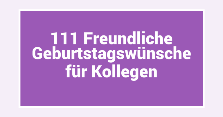 111 Freundliche Geburtstagswünsche für Kollegen
