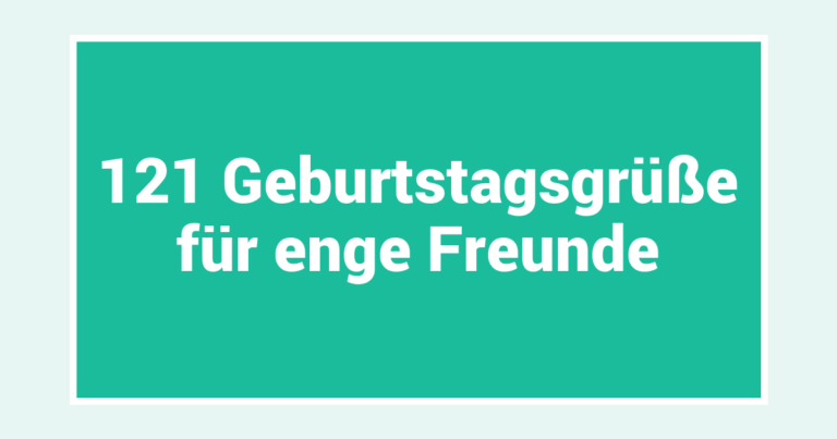 121 Geburtstagsgrüße für enge Freunde