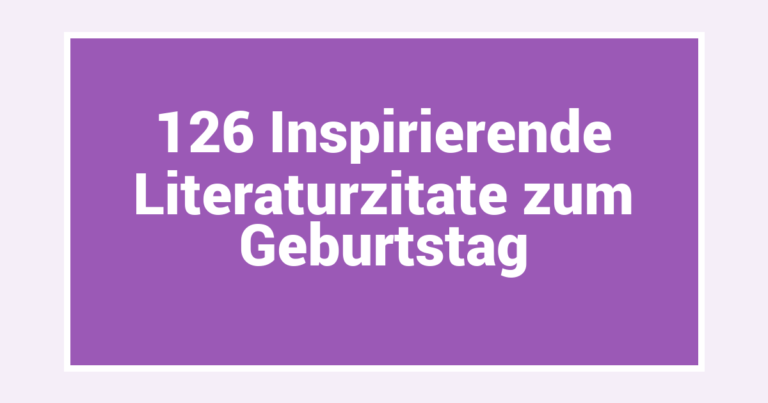 126 Inspirierende Literaturzitate zum Geburtstag