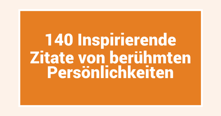 140 Inspirierende Zitate von berühmten Persönlichkeiten