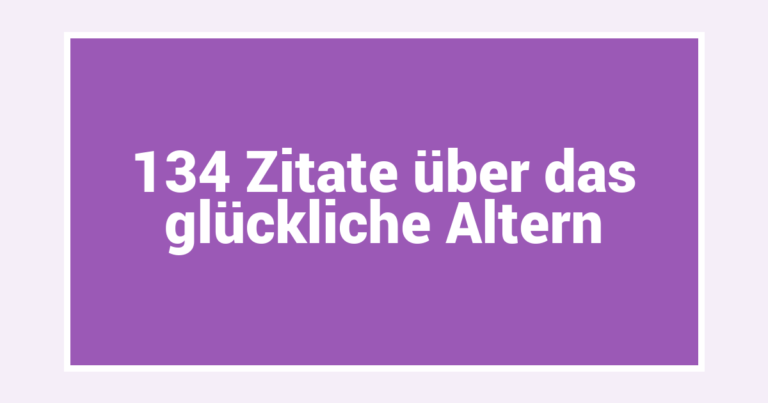 134 Zitate über das glückliche Altern