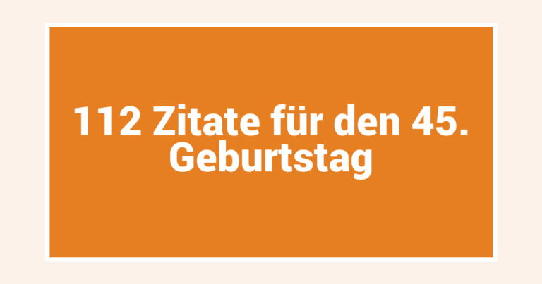 112 Zitate für den 45. Geburtstag