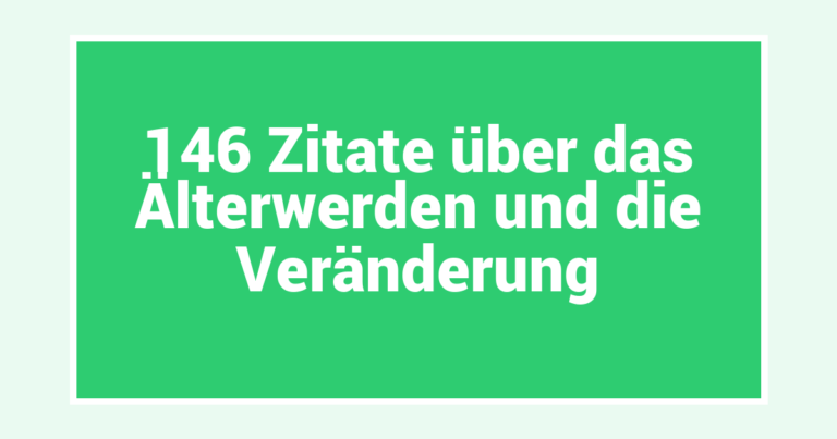 146 Zitate über das Älterwerden und die Veränderung