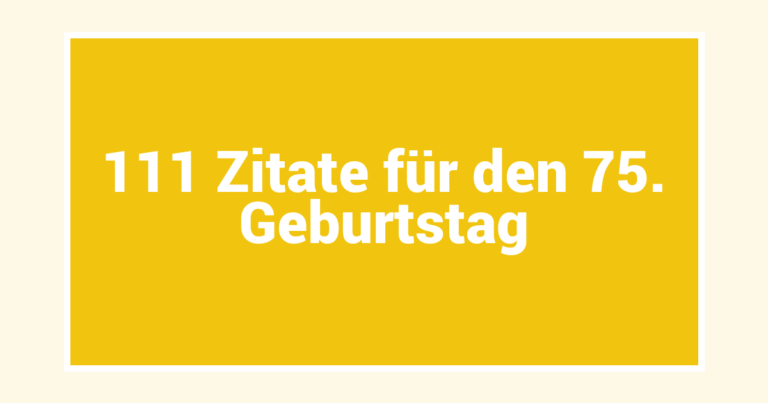 111 Zitate für den 75. Geburtstag
