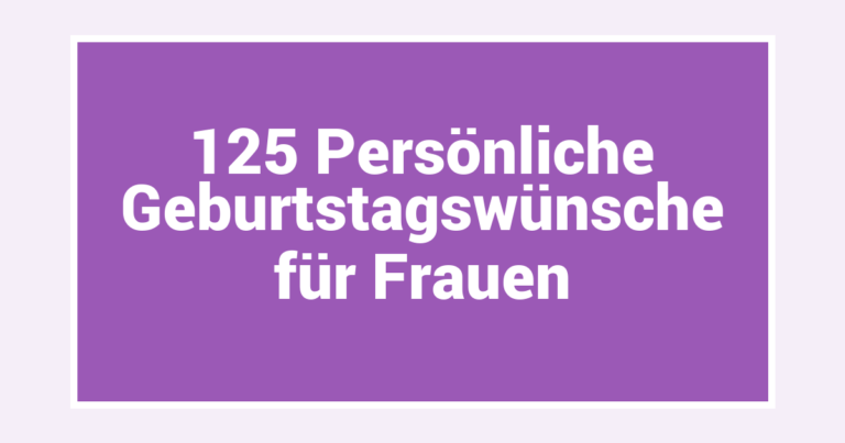 125 Persönliche Geburtstagswünsche für Frauen