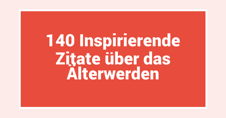 140 Inspirierende Zitate über das Älterwerden