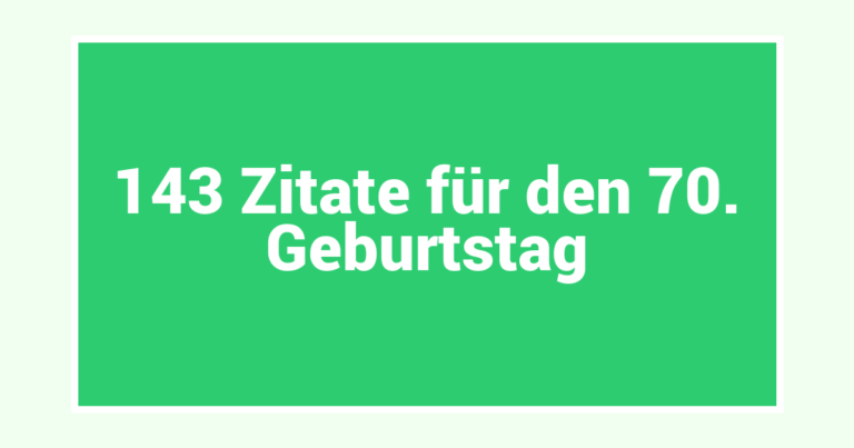 143 Zitate für den 70. Geburtstag