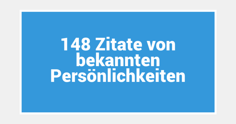 148 Zitate von bekannten Persönlichkeiten