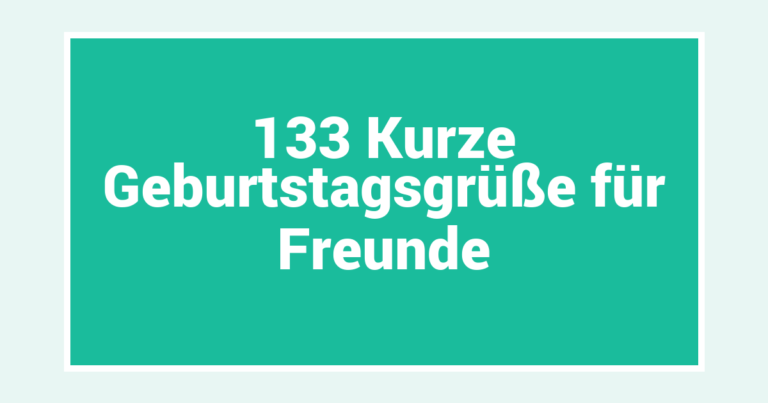 133 Kurze Geburtstagsgrüße für Freunde