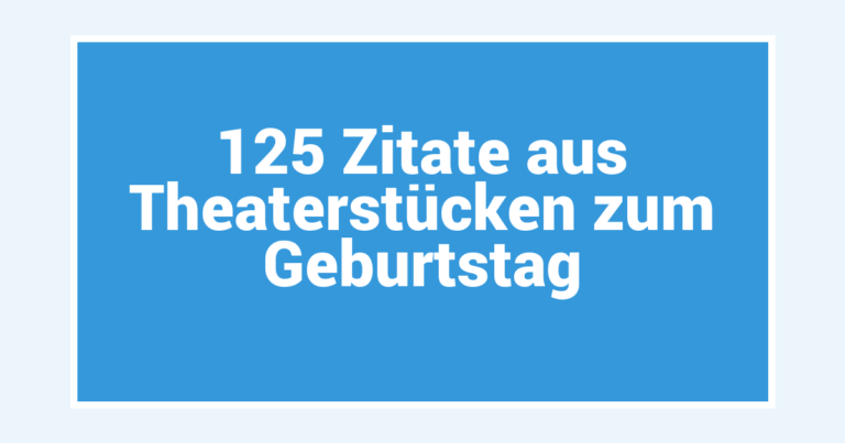 125 Zitate aus Theaterstücken zum Geburtstag