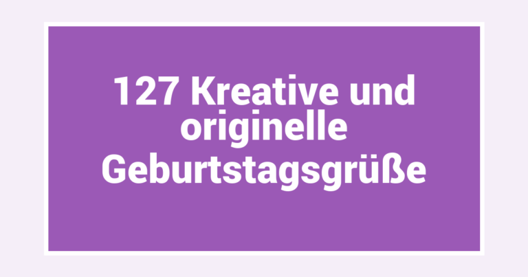 127 Kreative und originelle Geburtstagsgrüße