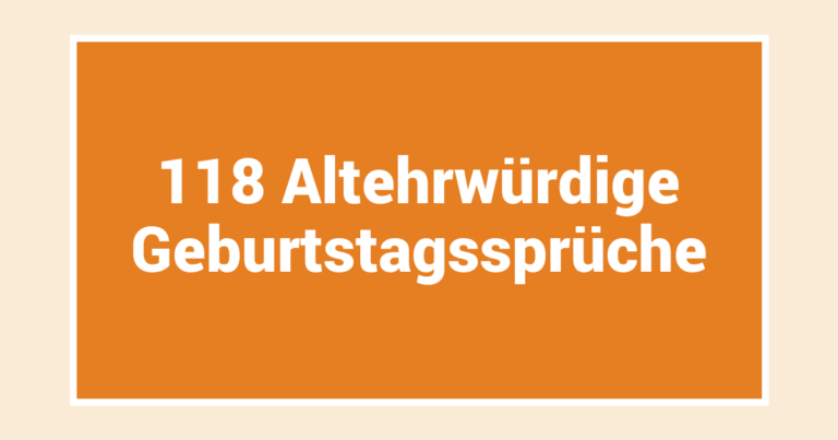 118 Altehrwürdige Geburtstagssprüche