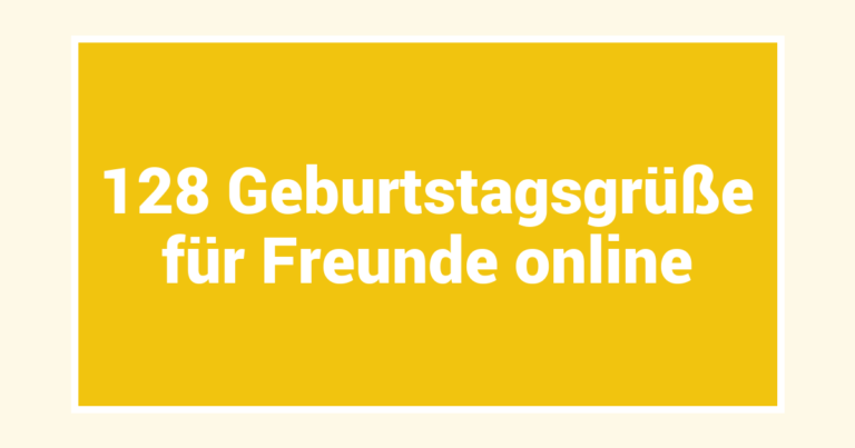 128 Geburtstagsgrüße für Freunde online