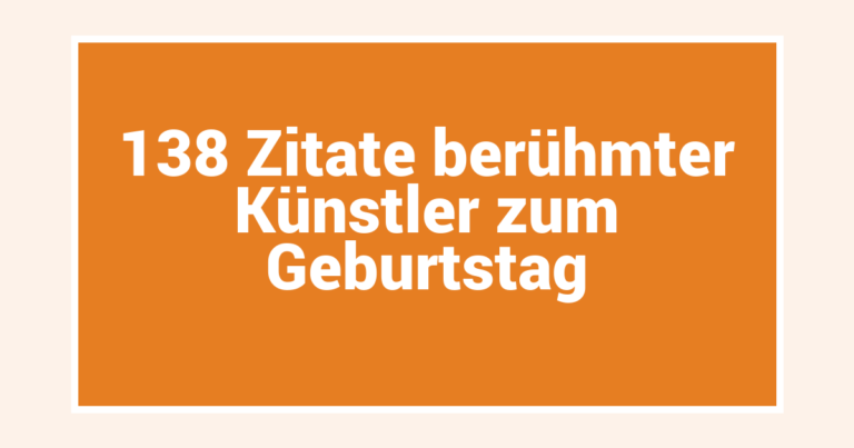 138 Zitate berühmter Künstler zum Geburtstag