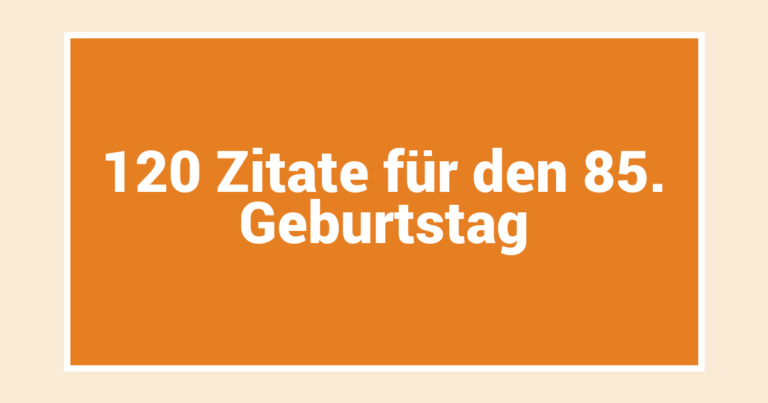 120 Zitate für den 85. Geburtstag