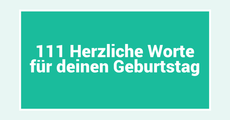 111 Herzliche Worte für deinen Geburtstag