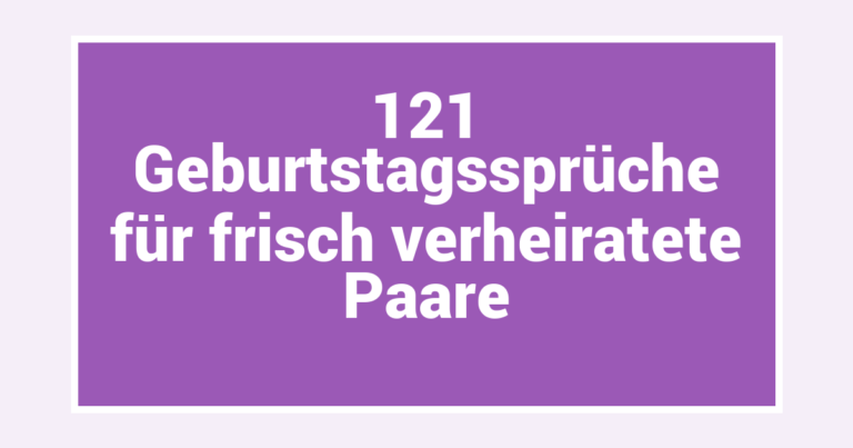 121 Geburtstagssprüche für frisch verheiratete Paare