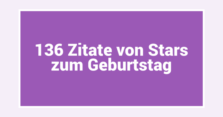 136 Zitate von Stars zum Geburtstag