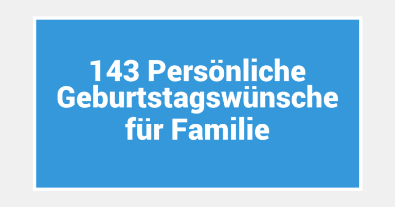 143 Persönliche Geburtstagswünsche für Familie
