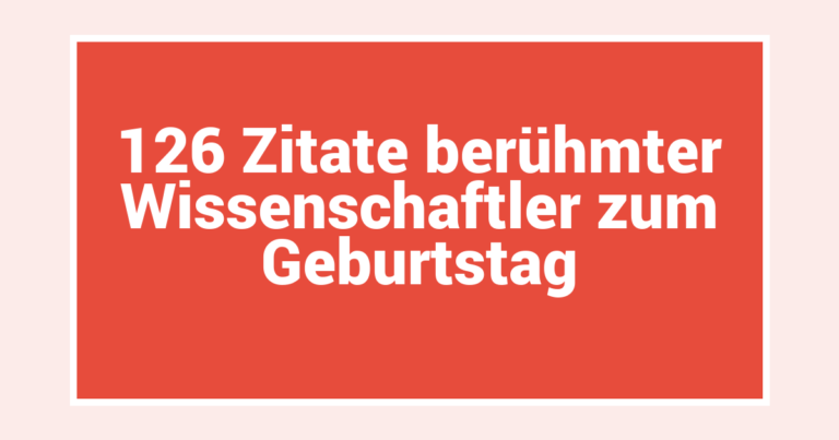 126 Zitate berühmter Wissenschaftler zum Geburtstag