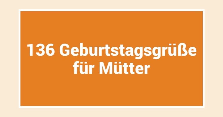 136 Geburtstagsgrüße für Mütter