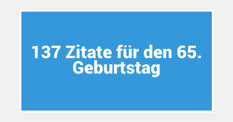 137 Zitate für den 65. Geburtstag