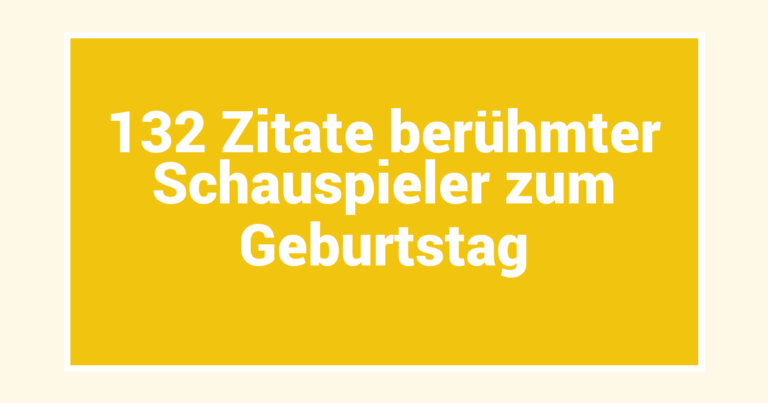 132 Zitate berühmter Schauspieler zum Geburtstag