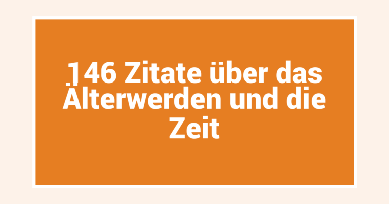 146 Zitate über das Älterwerden und die Zeit