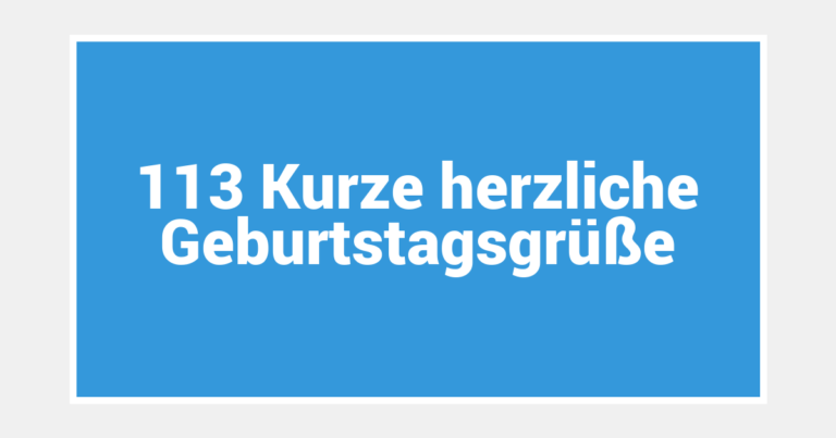113 Kurze herzliche Geburtstagsgrüße