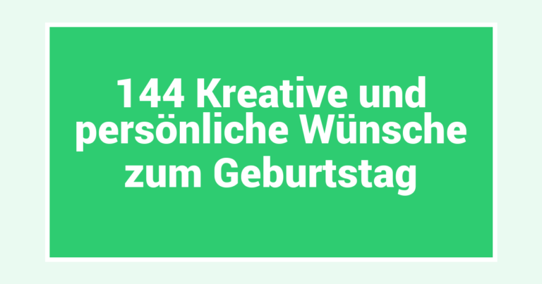 144 Kreative und persönliche Wünsche zum Geburtstag