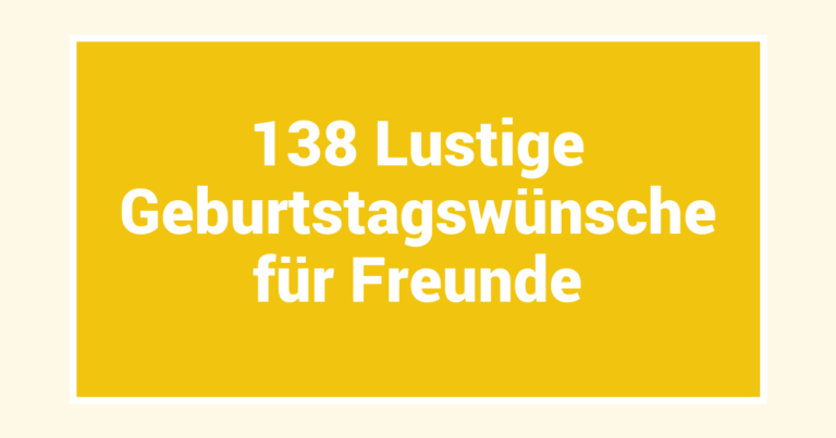 138 Lustige Geburtstagswünsche für Freunde