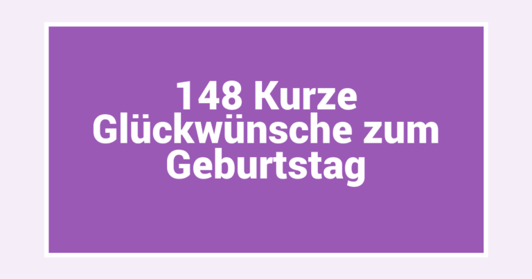 148 Kurze Glückwünsche zum Geburtstag
