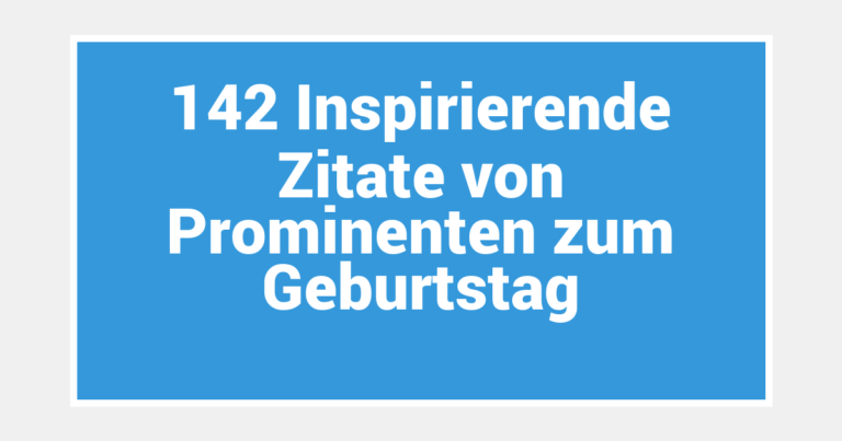 142 Inspirierende Zitate von Prominenten zum Geburtstag