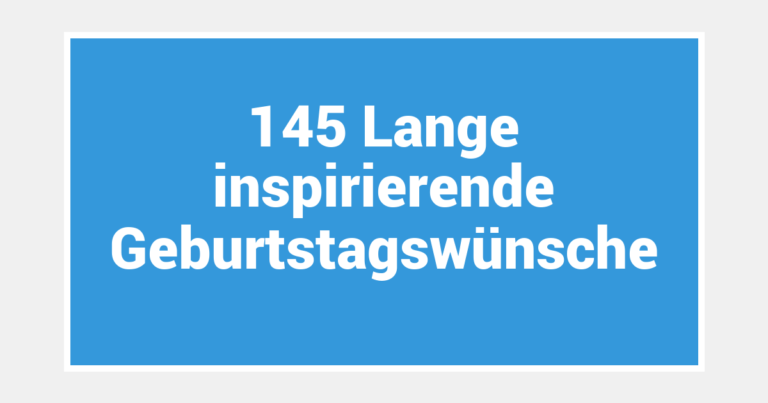 145 Lange inspirierende Geburtstagswünsche