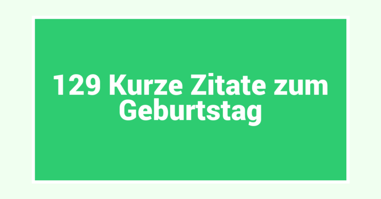 129 Kurze Zitate zum Geburtstag