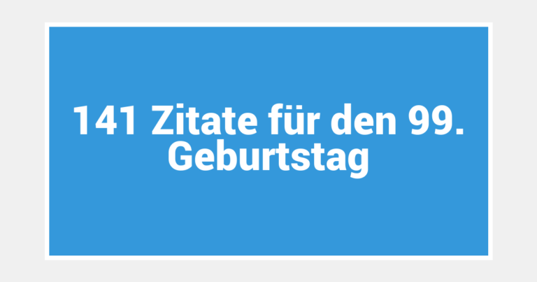 141 Zitate für den 99. Geburtstag