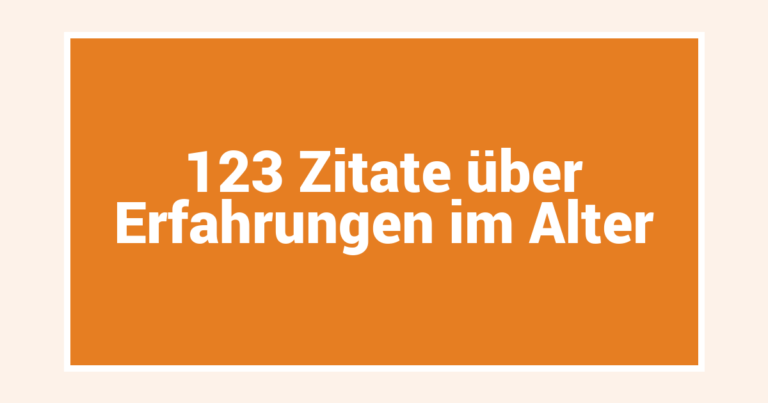 123 Zitate über Erfahrungen im Alter
