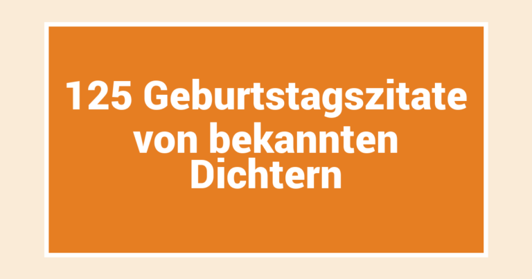 125 Geburtstagszitate von bekannten Dichtern
