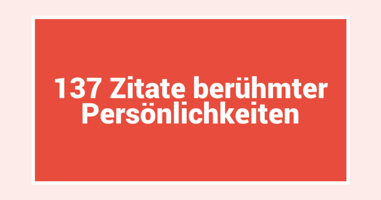 137 Zitate berühmter Persönlichkeiten