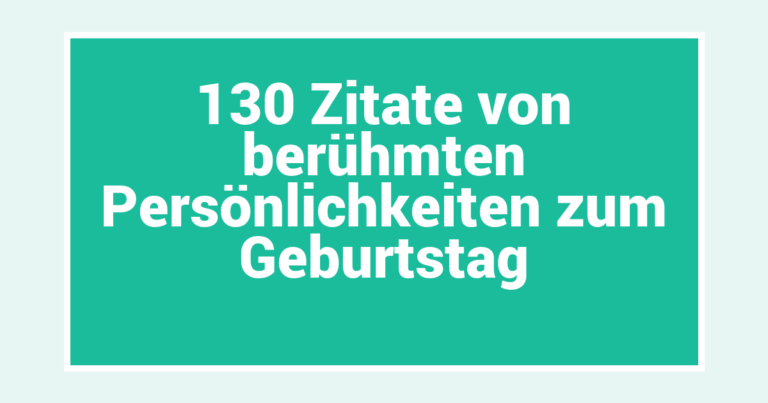 130 Zitate von berühmten Persönlichkeiten zum Geburtstag