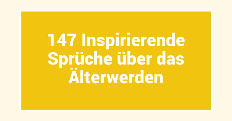 147 Inspirierende Sprüche über das Älterwerden