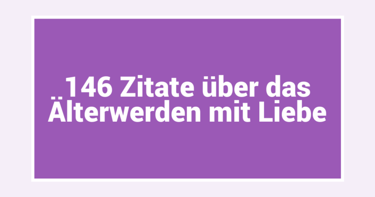 146 Zitate über das Älterwerden mit Liebe