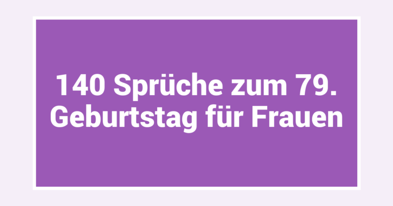 140 Sprüche zum 79. Geburtstag für Frauen