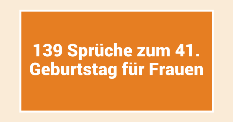 139 Sprüche zum 41. Geburtstag für Frauen