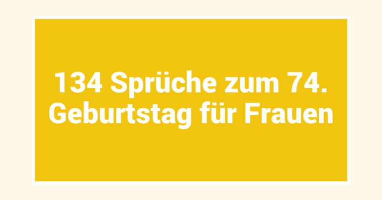 134 Sprüche zum 74. Geburtstag für Frauen