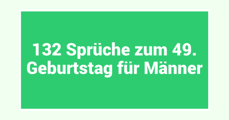132 Sprüche zum 49. Geburtstag für Männer