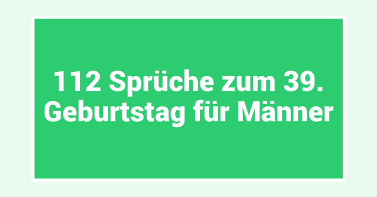 112 Sprüche zum 39. Geburtstag für Männer
