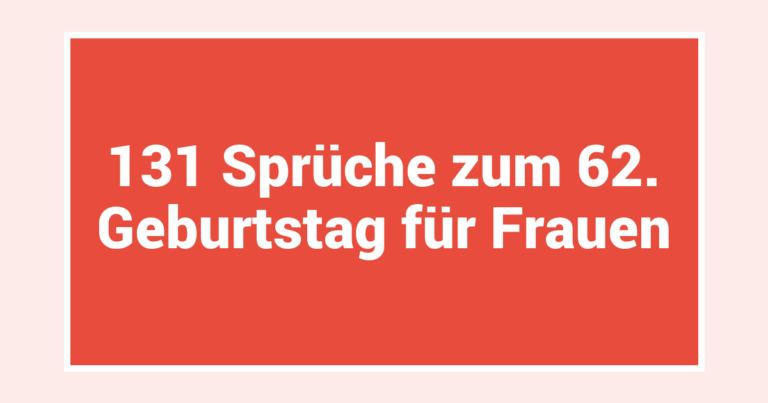 131 Sprüche zum 62. Geburtstag für Frauen