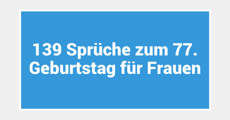 139 Sprüche zum 77. Geburtstag für Frauen