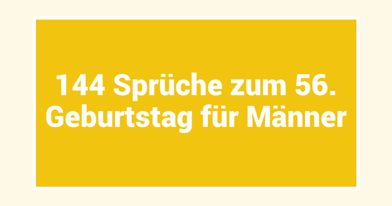144 Sprüche zum 56. Geburtstag für Männer